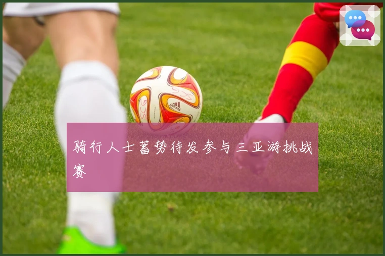 骑行人士蓄势待发参与三亚游挑战赛